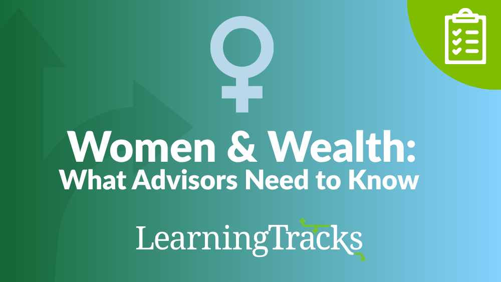 Women & Wealth: What Advisors Need to Know (and Do Differently)
